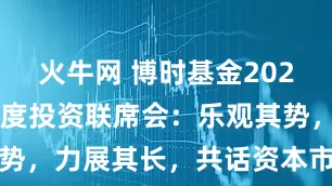 火牛网 博时基金2025年第四季度投资联席会：乐观其势，力展其长，共话资本市场新机遇